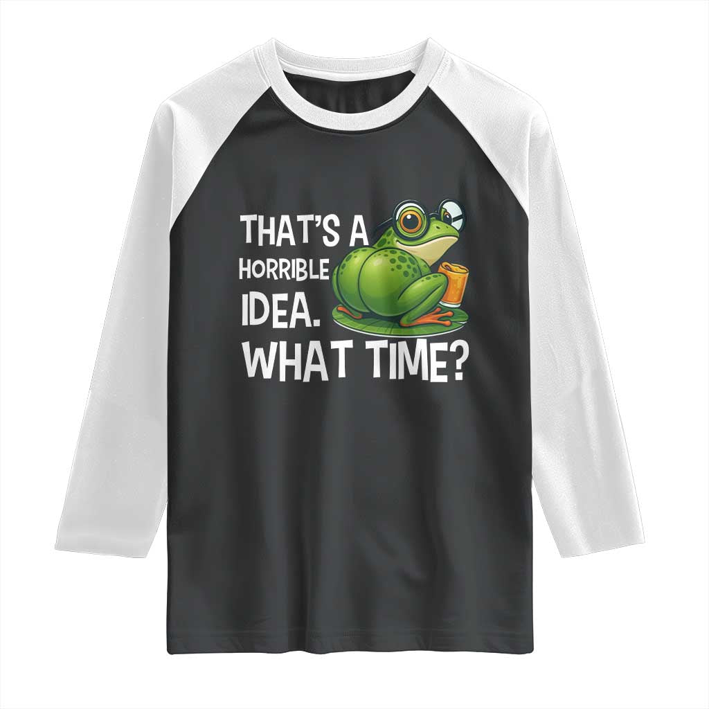 Thats A Horrible Idea What Time Raglan Shirt Funny Frog Joke Meme - Wonder Print Shop