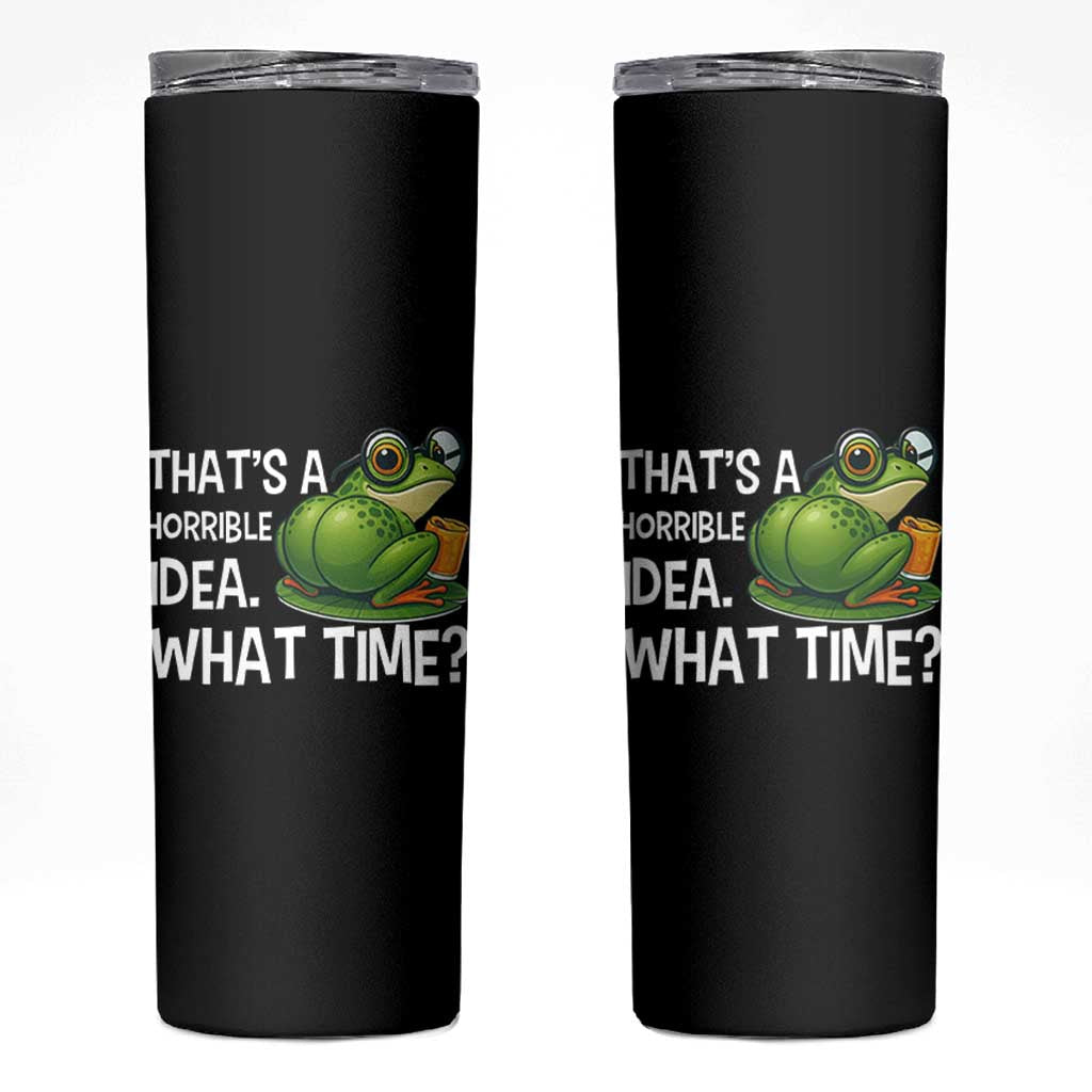 Thats A Horrible Idea What Time Skinny Tumbler Funny Frog Joke Meme