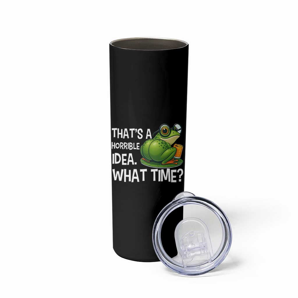 Thats A Horrible Idea What Time Skinny Tumbler Funny Frog Joke Meme