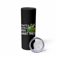 Thats A Horrible Idea What Time Skinny Tumbler Funny Frog Joke Meme