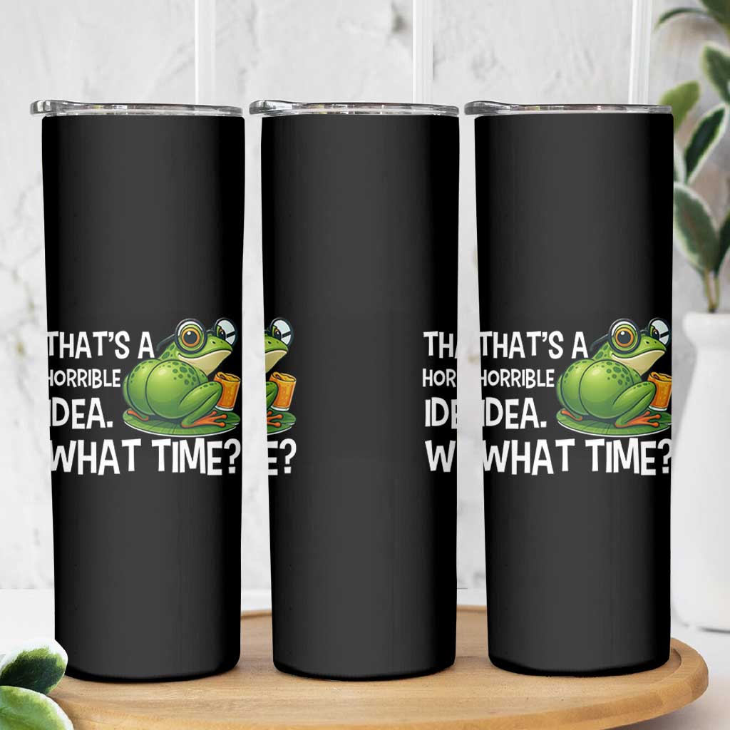 Thats A Horrible Idea What Time Skinny Tumbler Funny Frog Joke Meme
