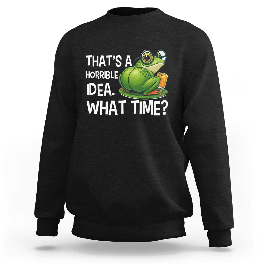 Thats A Horrible Idea What Time Sweatshirt Funny Frog Joke Meme - Wonder Print Shop