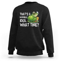 Thats A Horrible Idea What Time Sweatshirt Funny Frog Joke Meme - Wonder Print Shop