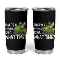 Thats A Horrible Idea What Time Tumbler Cup Funny Frog Joke Meme