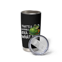 Thats A Horrible Idea What Time Tumbler Cup Funny Frog Joke Meme