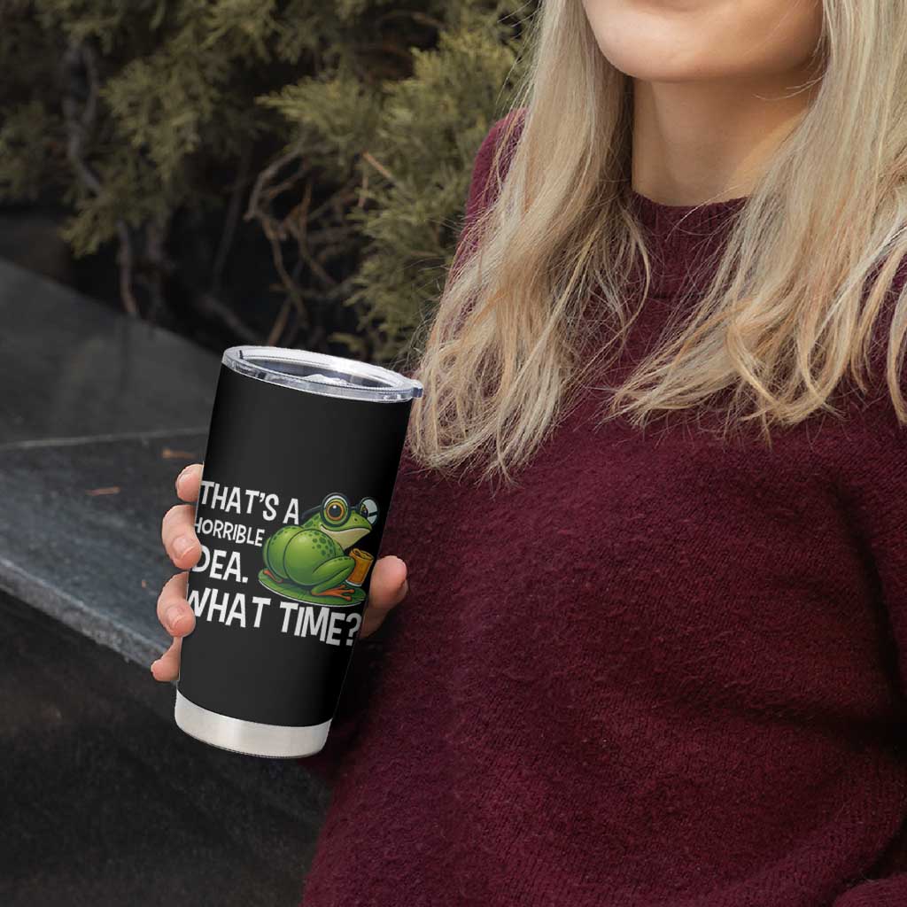 Thats A Horrible Idea What Time Tumbler Cup Funny Frog Joke Meme
