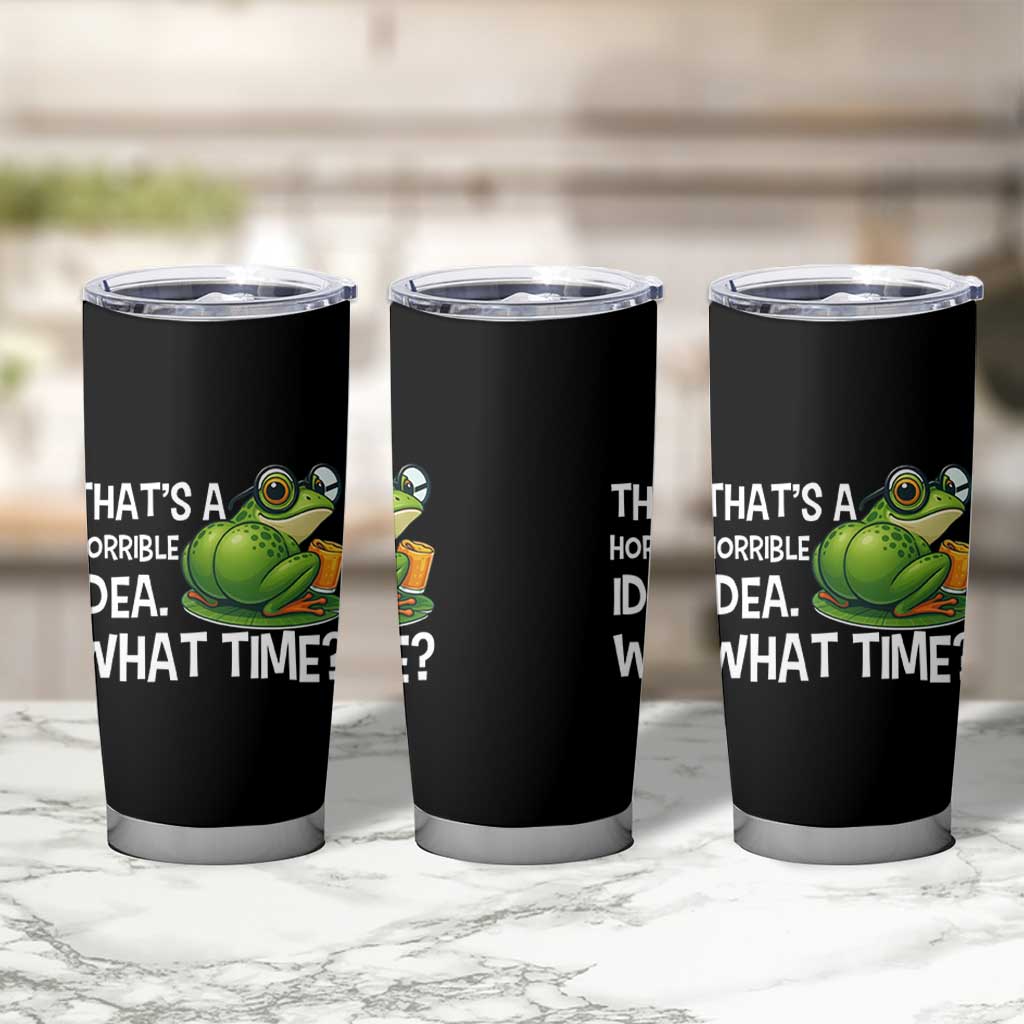 Thats A Horrible Idea What Time Tumbler Cup Funny Frog Joke Meme