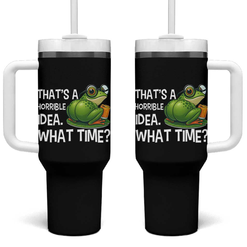 Thats A Horrible Idea What Time Tumbler With Handle Funny Frog Joke Meme