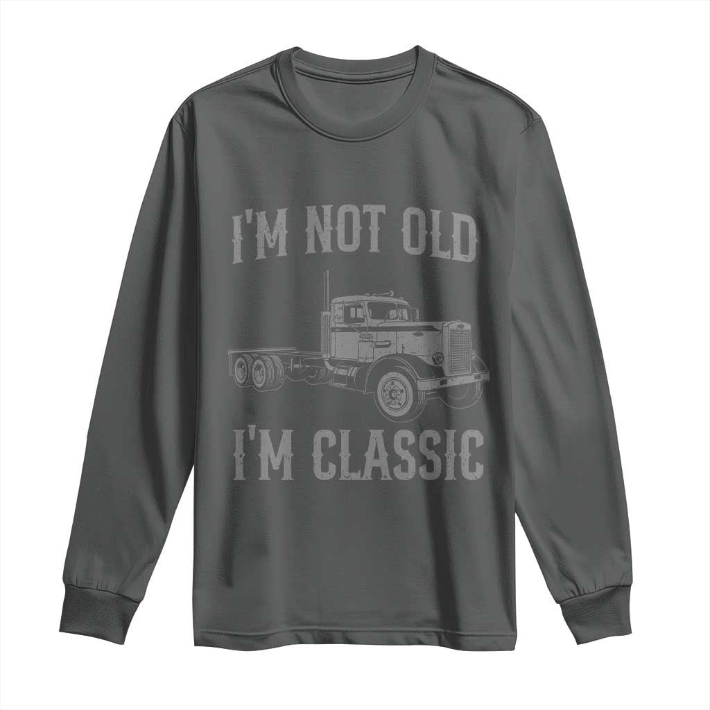 I'm Not Old I'm Classic Long Sleeve Shirt Retro Needlenose Semi Truck Old School Distressed Big Rig 18 Wheeler