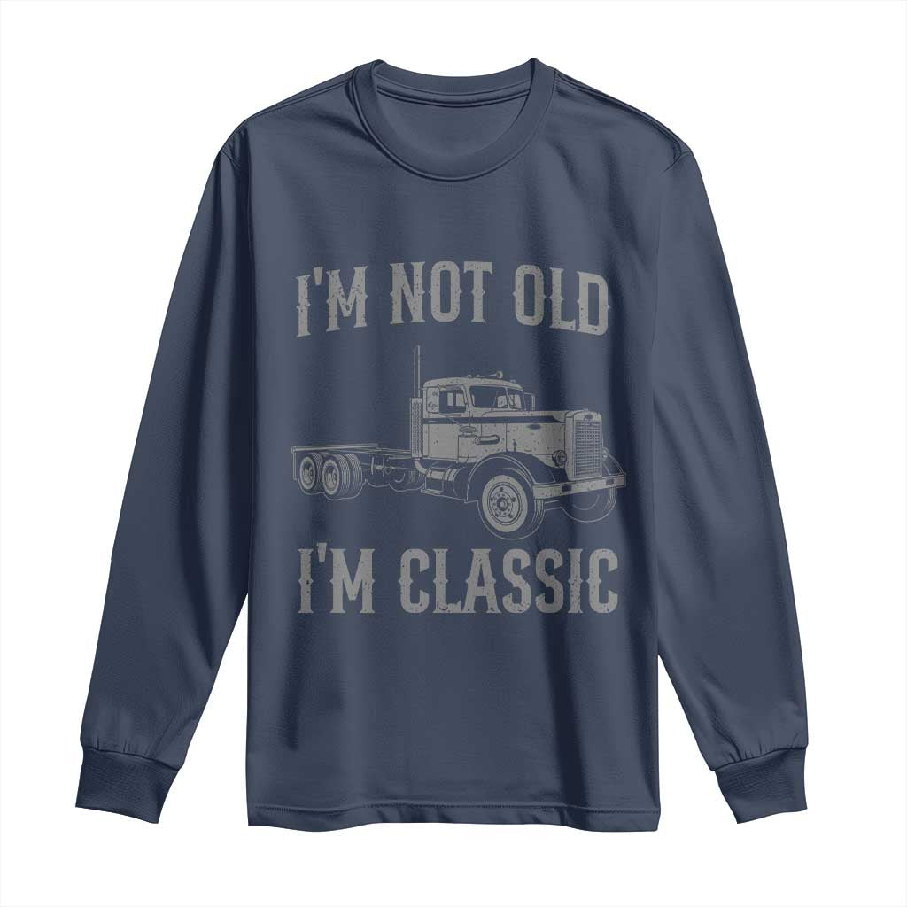 I'm Not Old I'm Classic Long Sleeve Shirt Retro Needlenose Semi Truck Old School Distressed Big Rig 18 Wheeler
