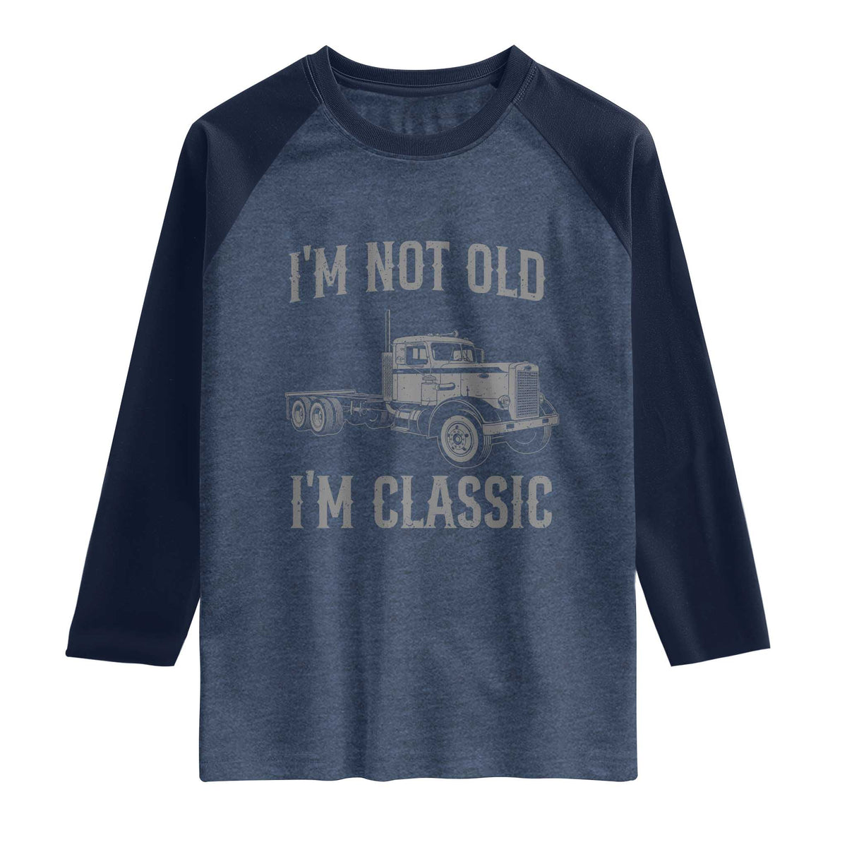 I'm Not Old I'm Classic Raglan Shirt Retro Needlenose Semi Truck Old School Distressed Big Rig 18 Wheeler