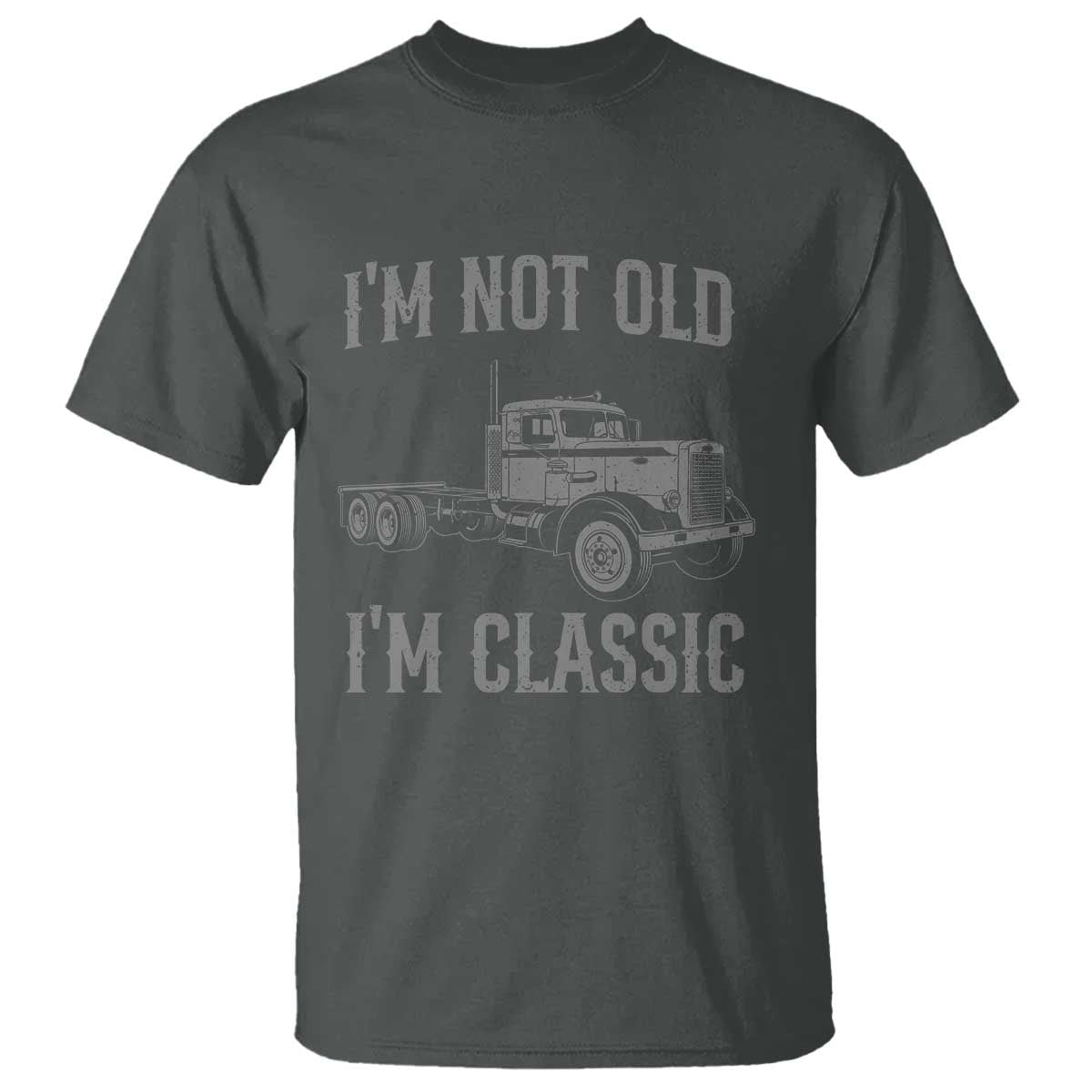 I'm Not Old I'm Classic T Shirt Retro Needlenose Semi Truck Old School Distressed Big Rig 18 Wheeler