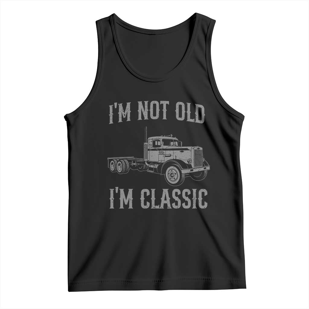 I'm Not Old I'm Classic Tank Top Retro Needlenose Semi Truck Old School Distressed Big Rig 18 Wheeler