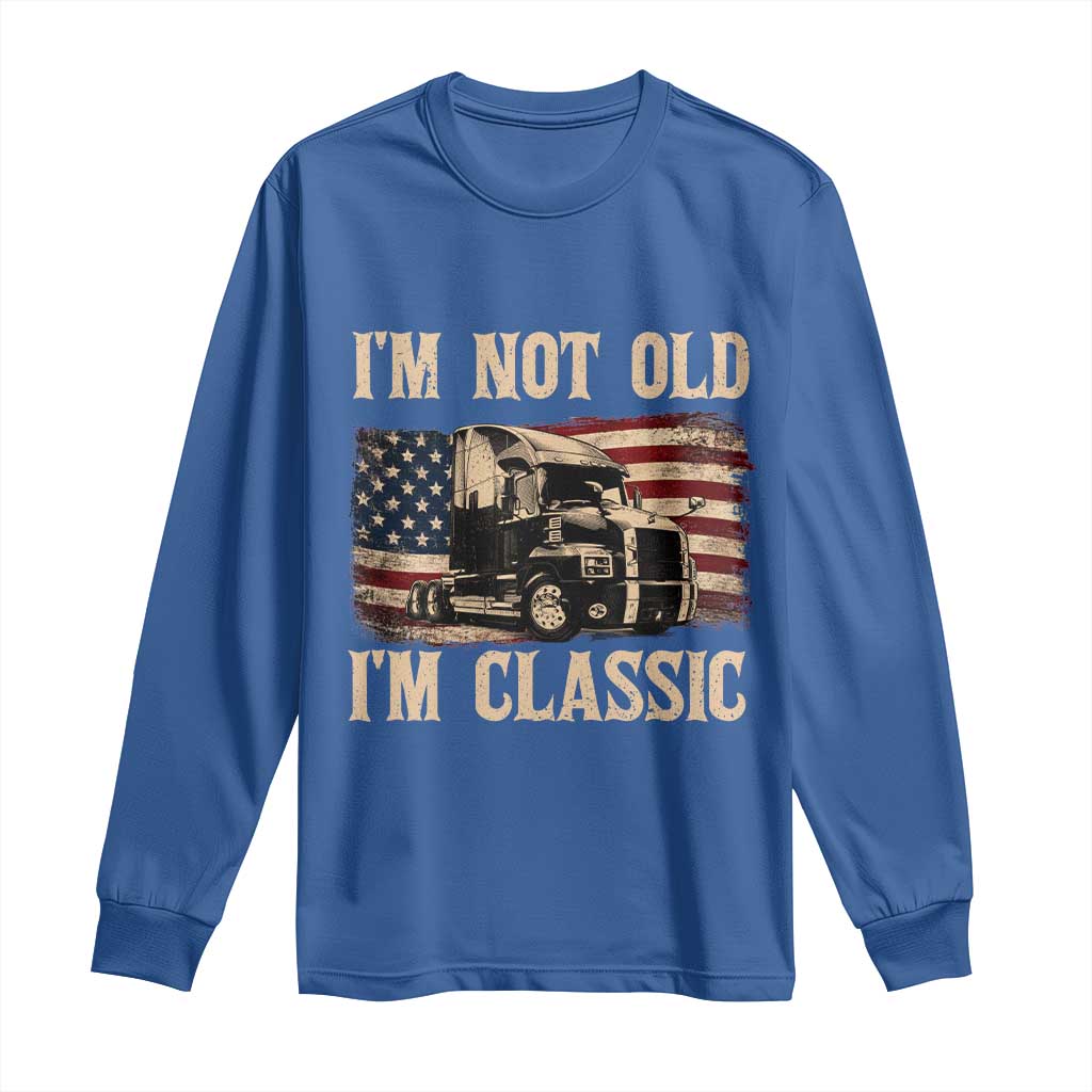 I'm Not Old I'm Classic Long Sleeve Shirt Vintage Distressed Big Rig 18 Wheeler Driver