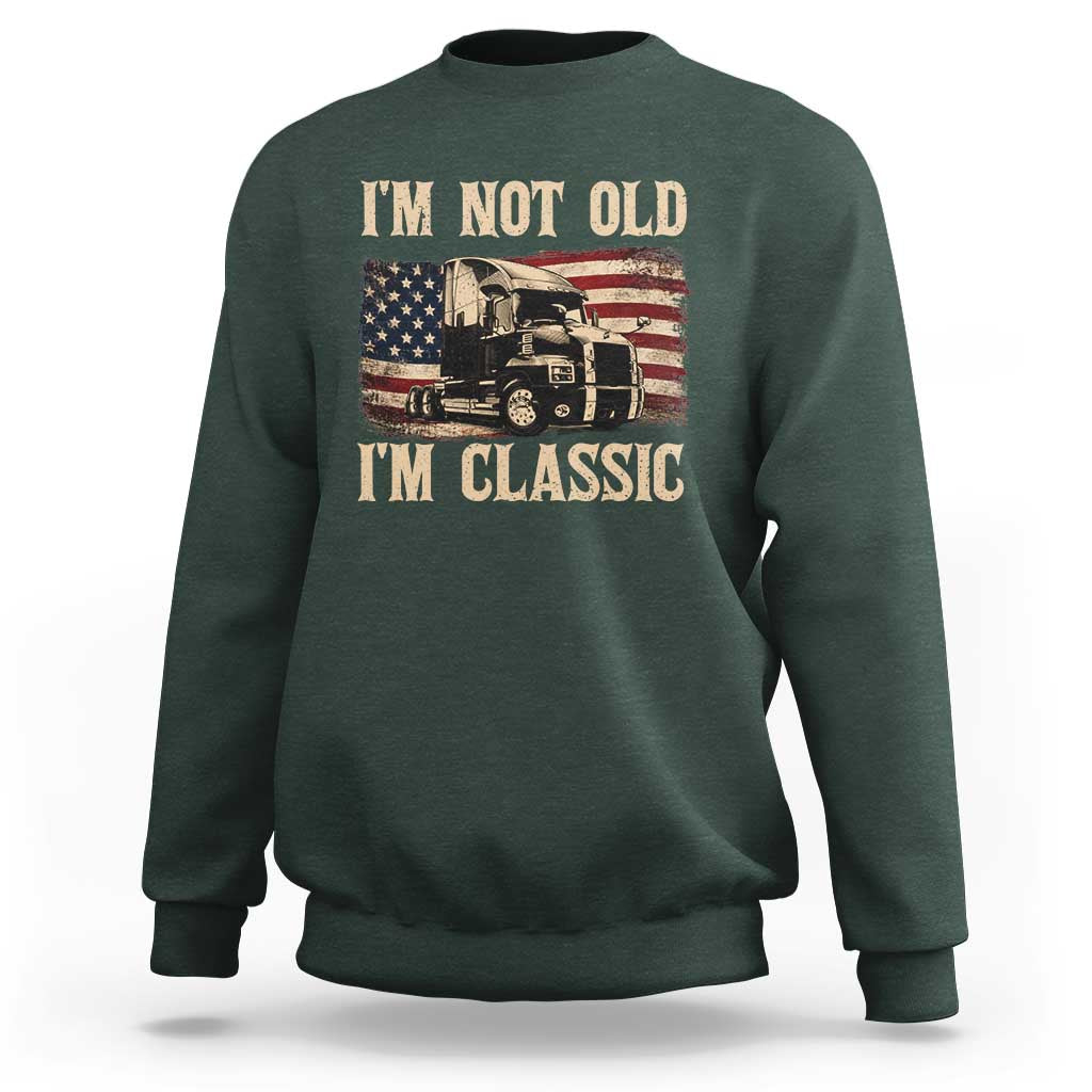 I'm Not Old I'm Classic Sweatshirt Vintage Distressed Big Rig 18 Wheeler Driver