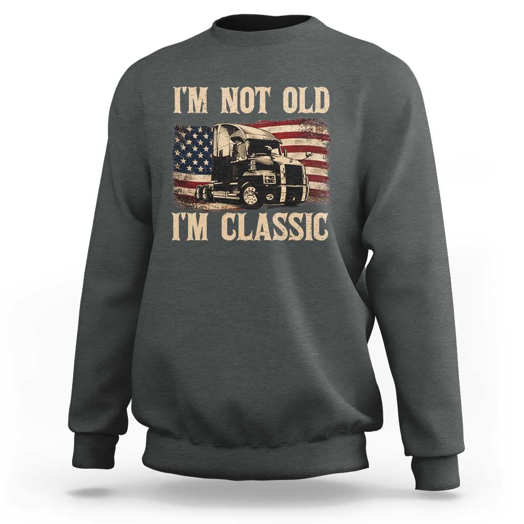 I'm Not Old I'm Classic Sweatshirt Vintage Distressed Big Rig 18 Wheeler Driver