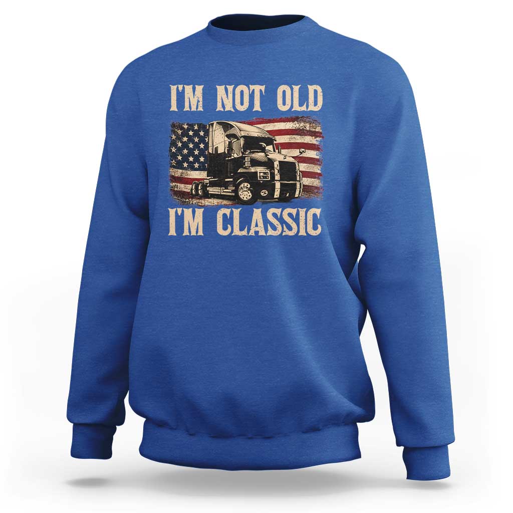 I'm Not Old I'm Classic Sweatshirt Vintage Distressed Big Rig 18 Wheeler Driver