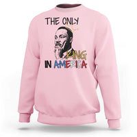 Martin Luther King Jr Sweatshirt The Only King An America - Wonder Print Shop