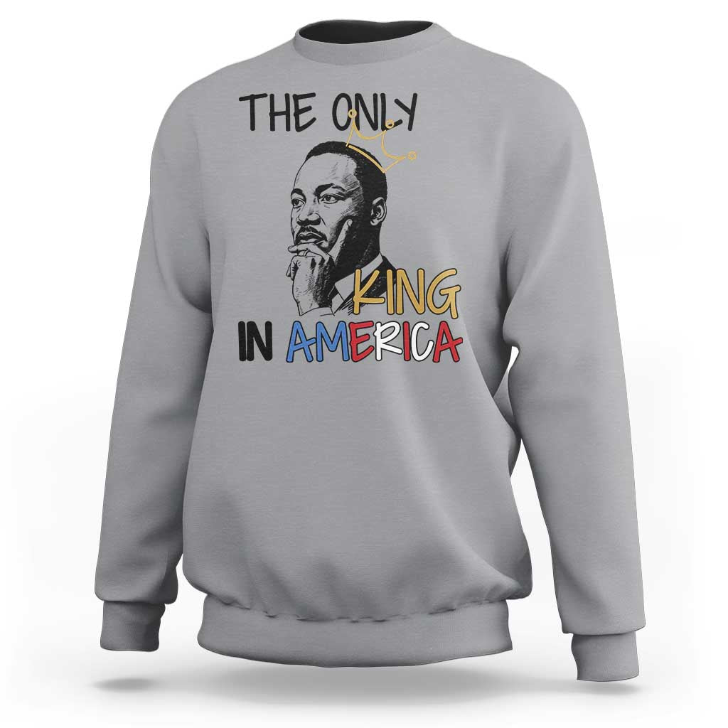 Martin Luther King Jr Sweatshirt The Only King An America - Wonder Print Shop