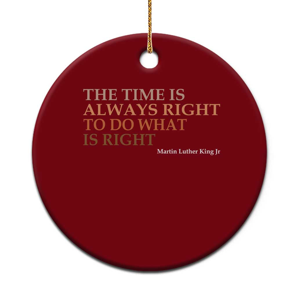 The Time is Always Right Ceramic Ornament Martin Luther King Jr MLK Quote - Wonder Print Shop