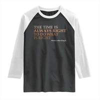 The Time is Always Right Raglan Shirt Martin Luther King Jr MLK Quote - Wonder Print Shop