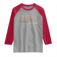 The Time is Always Right Raglan Shirt Martin Luther King Jr MLK Quote - Wonder Print Shop