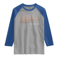 The Time is Always Right Raglan Shirt Martin Luther King Jr MLK Quote - Wonder Print Shop