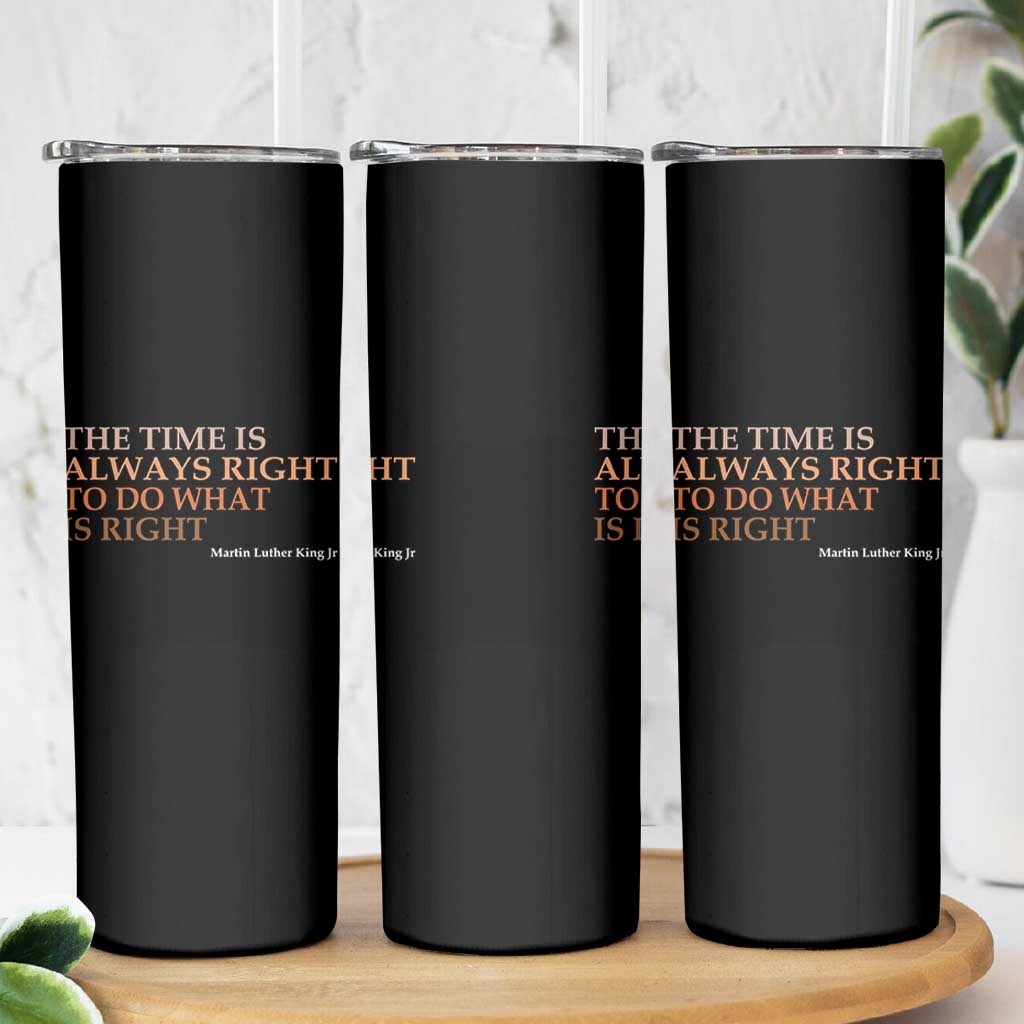 The Time is Always Right Skinny Tumbler Martin Luther King Jr MLK Quote - Wonder Print Shop