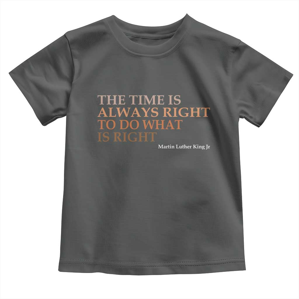The Time is Always Right Toddler T Shirt Martin Luther King Jr MLK Quote - Wonder Print Shop
