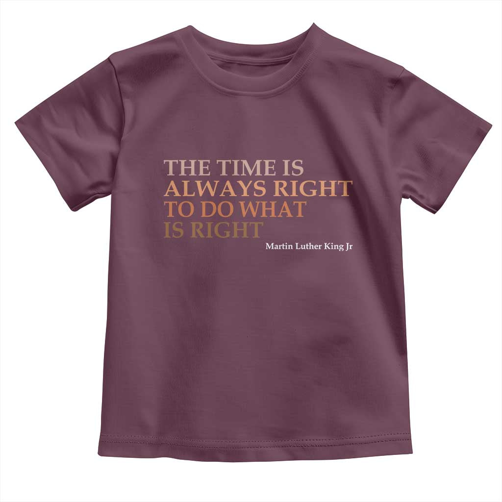 The Time is Always Right Toddler T Shirt Martin Luther King Jr MLK Quote - Wonder Print Shop
