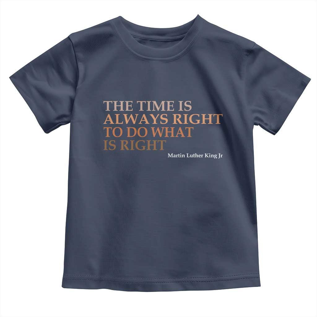 The Time is Always Right Toddler T Shirt Martin Luther King Jr MLK Quote - Wonder Print Shop