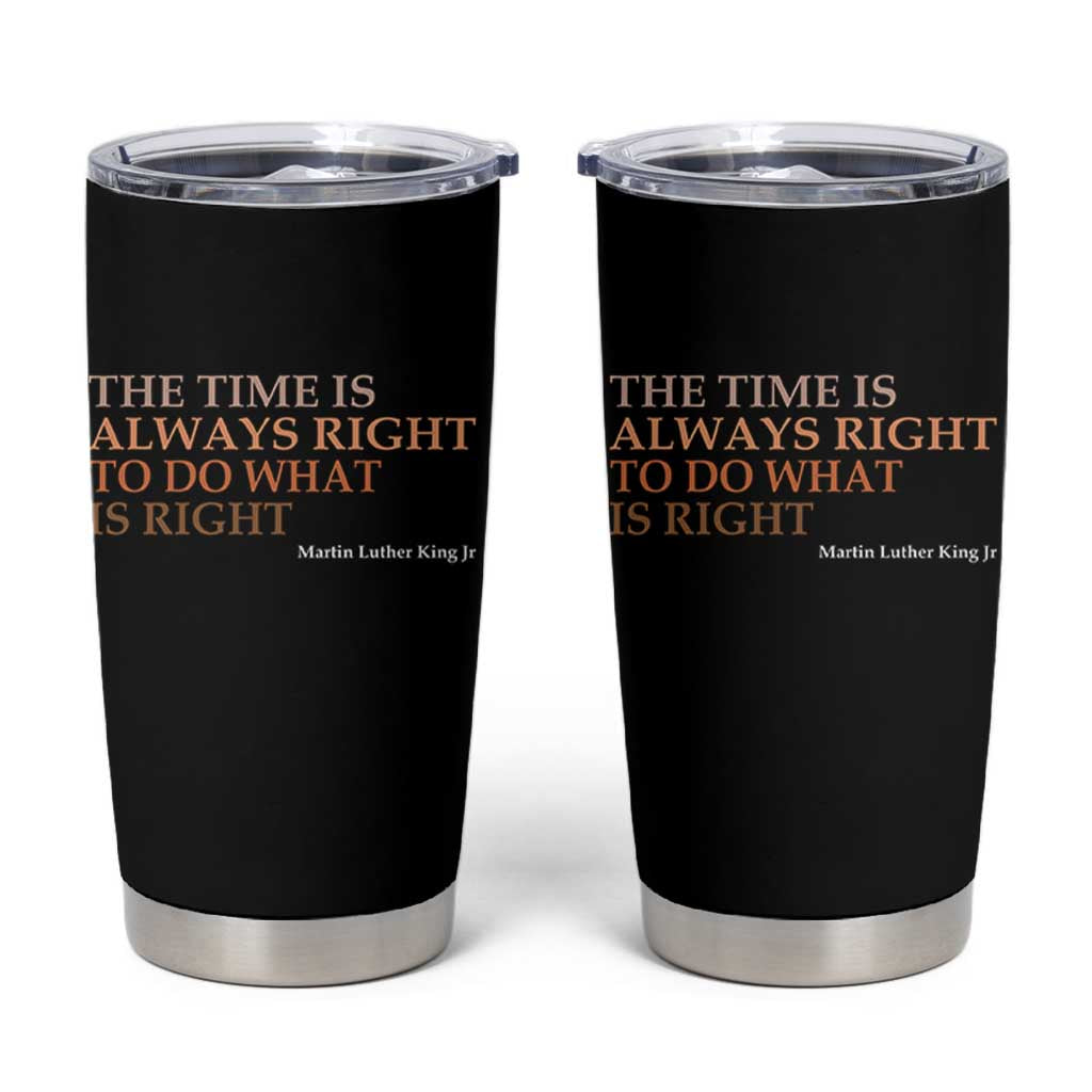 The Time is Always Right Tumbler Cup Martin Luther King Jr MLK Quote - Wonder Print Shop