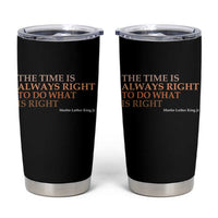 The Time is Always Right Tumbler Cup Martin Luther King Jr MLK Quote - Wonder Print Shop