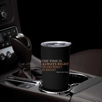 The Time is Always Right Tumbler Cup Martin Luther King Jr MLK Quote - Wonder Print Shop