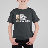 His Dream Still Matters T Shirt For Kid Martin Luther King Jr - Wonder Print Shop
