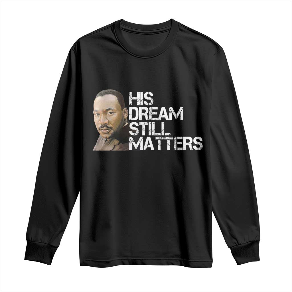 His Dream Still Matters Long Sleeve Shirt Martin Luther King Jr - Wonder Print Shop
