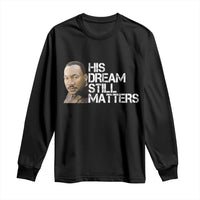 His Dream Still Matters Long Sleeve Shirt Martin Luther King Jr - Wonder Print Shop