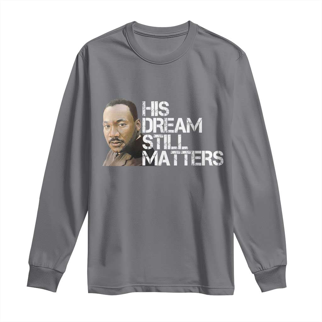 His Dream Still Matters Long Sleeve Shirt Martin Luther King Jr - Wonder Print Shop