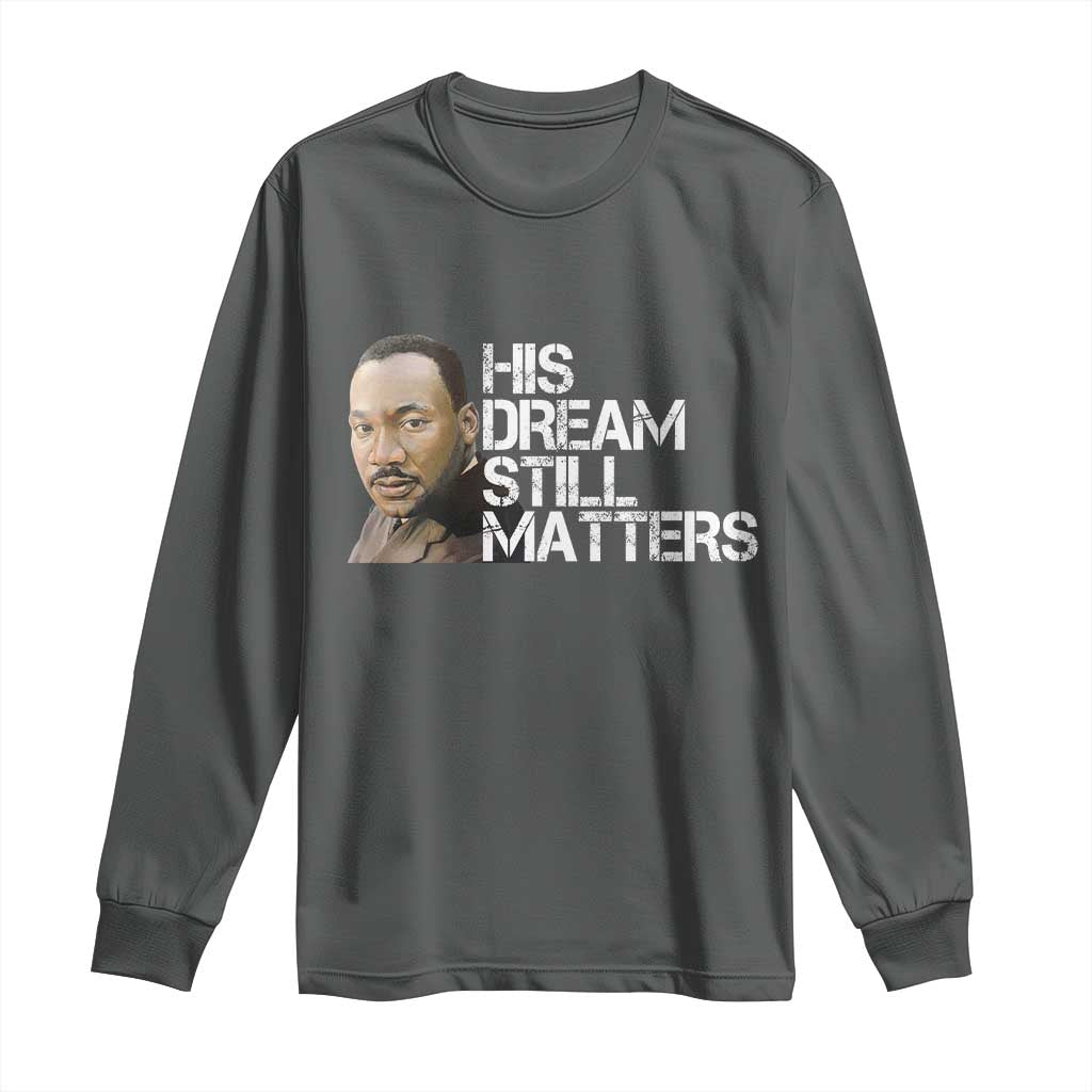 His Dream Still Matters Long Sleeve Shirt Martin Luther King Jr - Wonder Print Shop