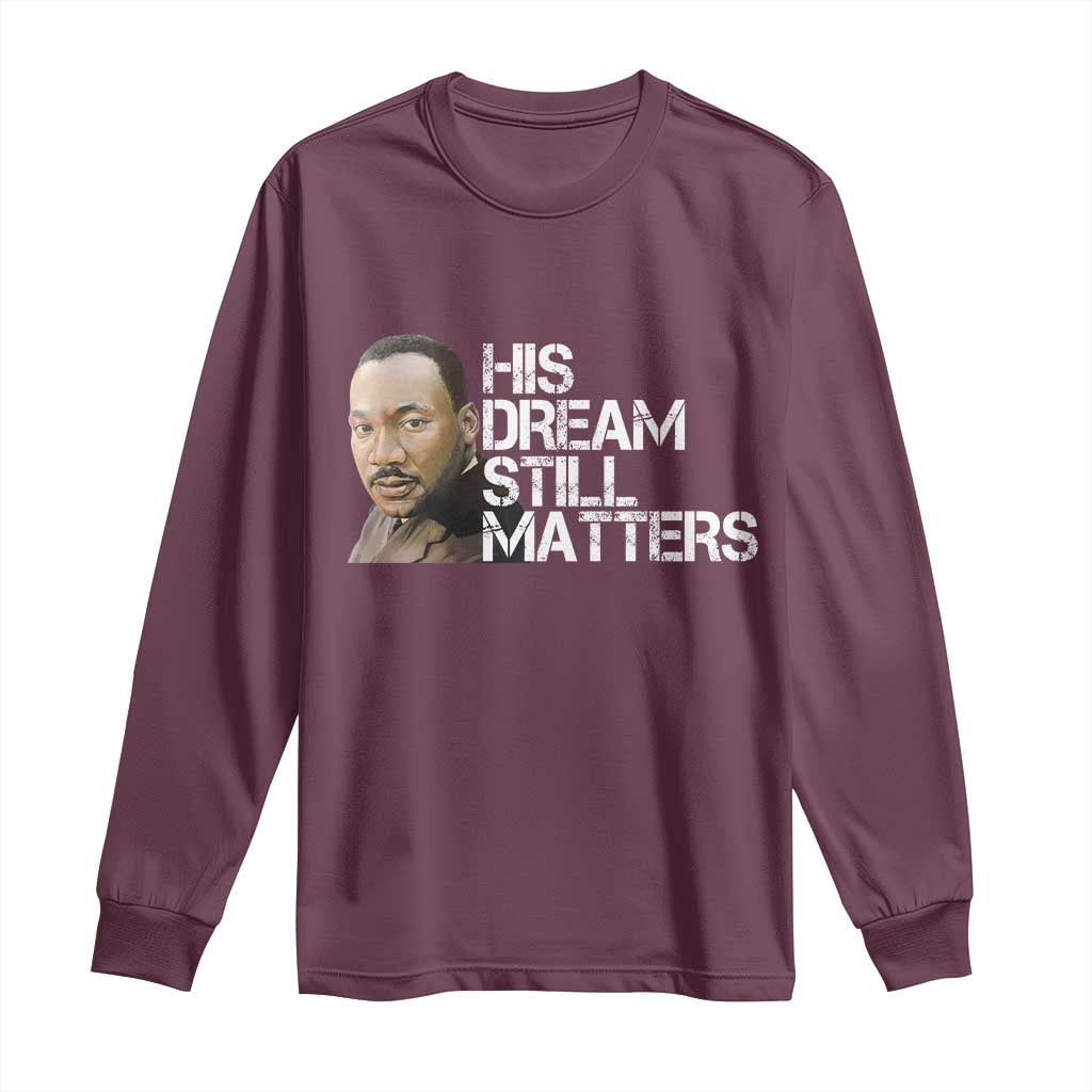 His Dream Still Matters Long Sleeve Shirt Martin Luther King Jr - Wonder Print Shop