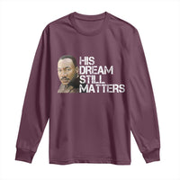 His Dream Still Matters Long Sleeve Shirt Martin Luther King Jr - Wonder Print Shop