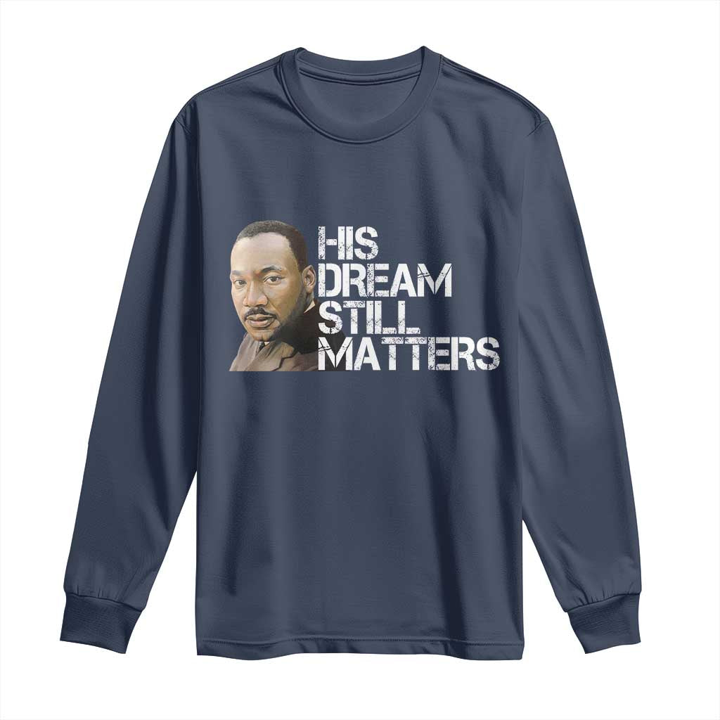 His Dream Still Matters Long Sleeve Shirt Martin Luther King Jr - Wonder Print Shop