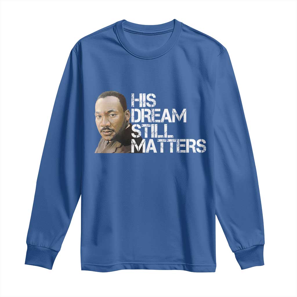 His Dream Still Matters Long Sleeve Shirt Martin Luther King Jr - Wonder Print Shop