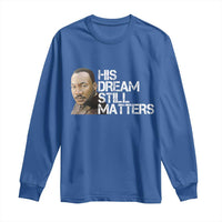 His Dream Still Matters Long Sleeve Shirt Martin Luther King Jr - Wonder Print Shop