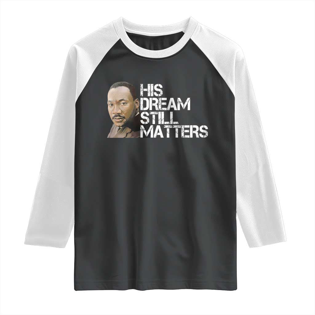 His Dream Still Matters Raglan Shirt Martin Luther King Jr - Wonder Print Shop