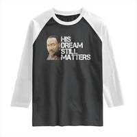 His Dream Still Matters Raglan Shirt Martin Luther King Jr - Wonder Print Shop