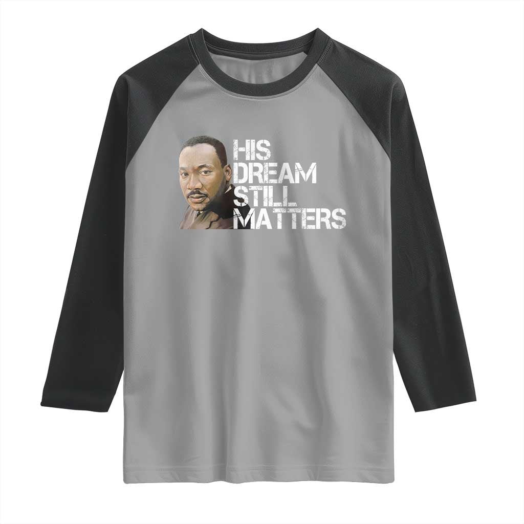His Dream Still Matters Raglan Shirt Martin Luther King Jr - Wonder Print Shop