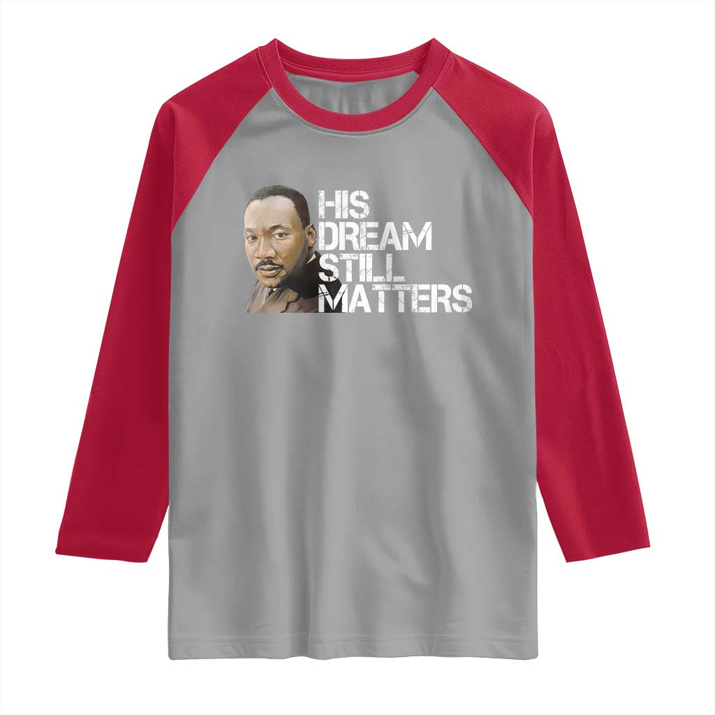 His Dream Still Matters Raglan Shirt Martin Luther King Jr - Wonder Print Shop