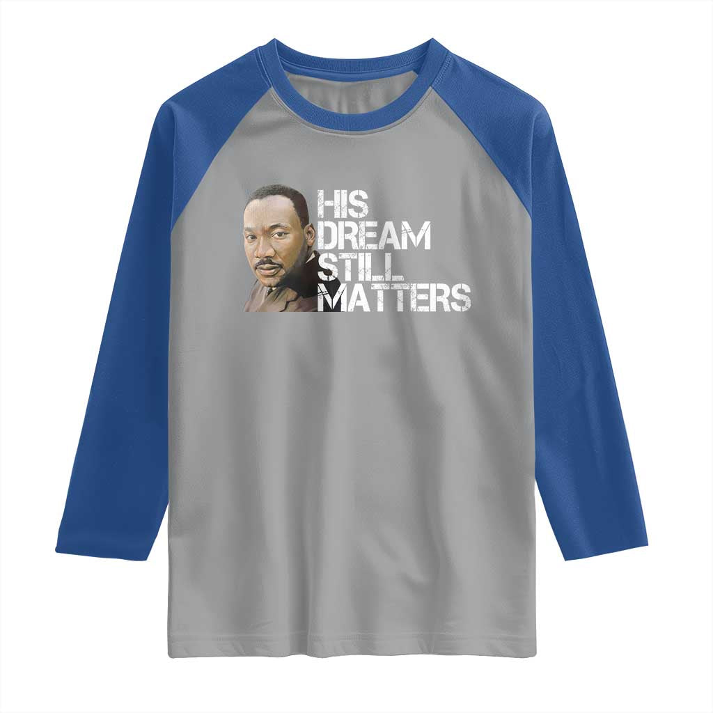 His Dream Still Matters Raglan Shirt Martin Luther King Jr - Wonder Print Shop