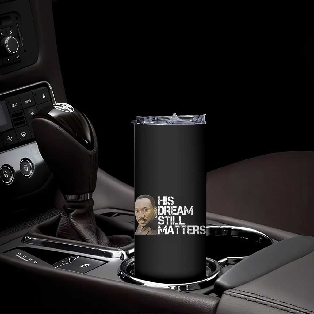 His Dream Still Matters Skinny Tumbler Martin Luther King Jr - Wonder Print Shop